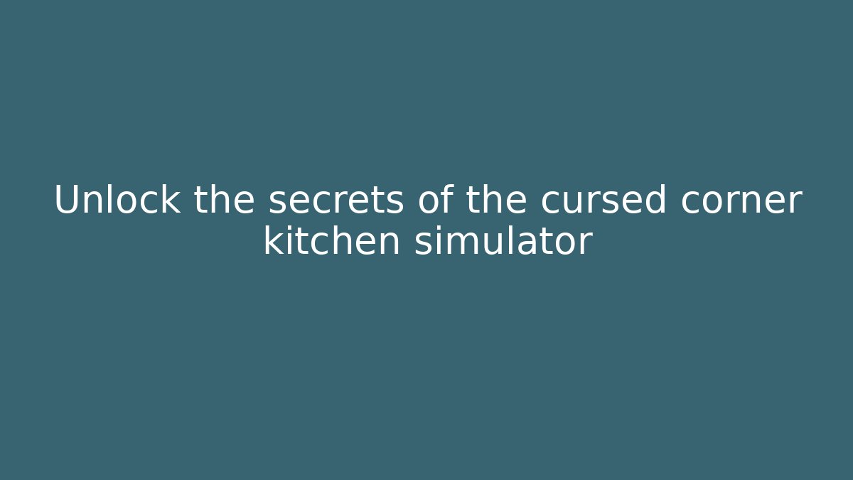Unlock the secrets of the cursed corner kitchen simulator - Create More Assets