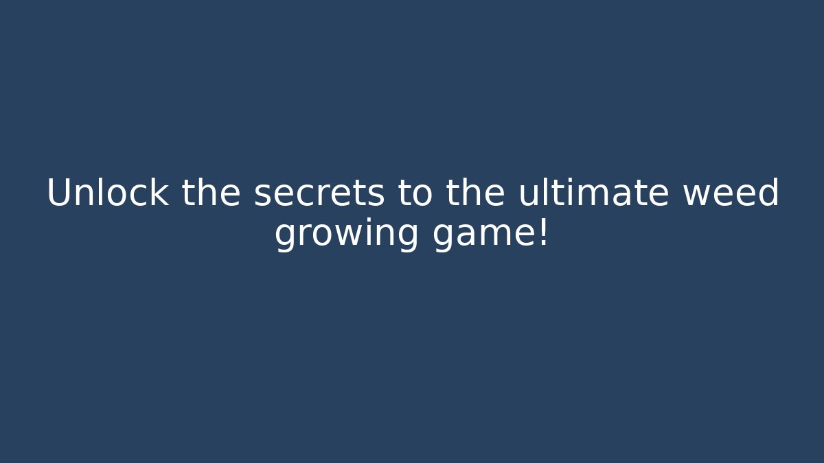 Unlock the secrets to the ultimate weed growing game!