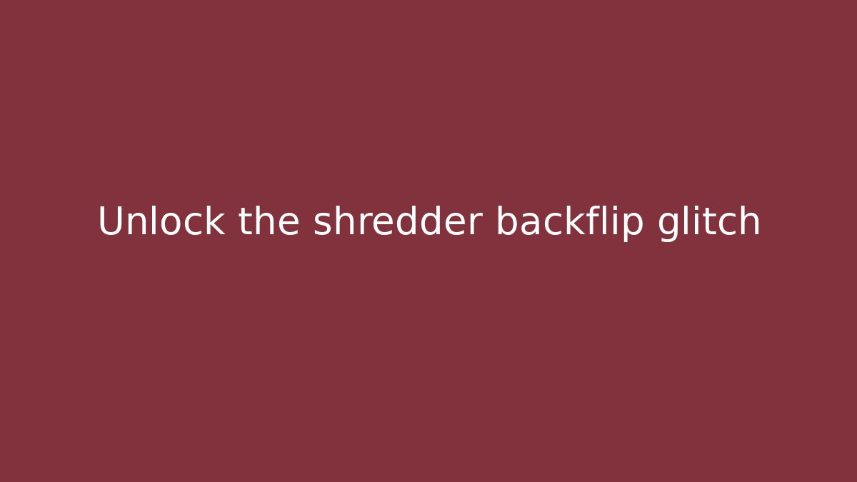 Unlock the shredder backflip glitch - Create More Assets