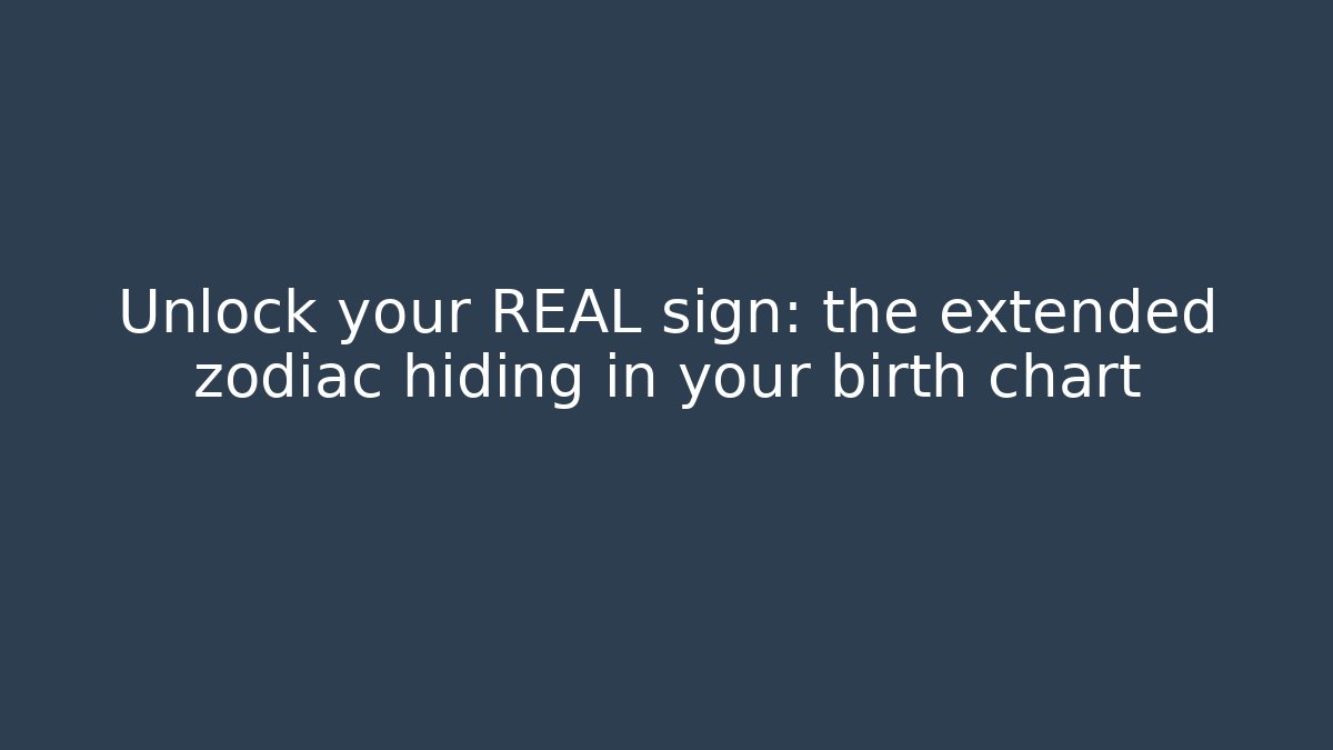 Unlock your REAL sign: the extended zodiac hiding in your birth chart