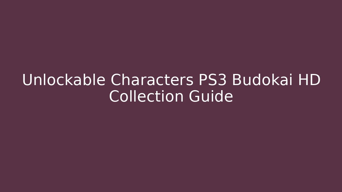 Unlockable Characters PS3 Budokai HD Collection Guide