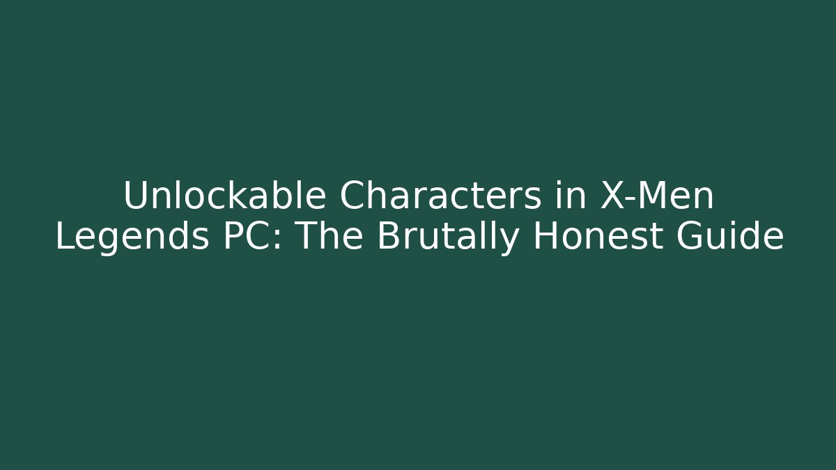 Unlockable Characters in X-Men Legends PC: The Brutally Honest Guide