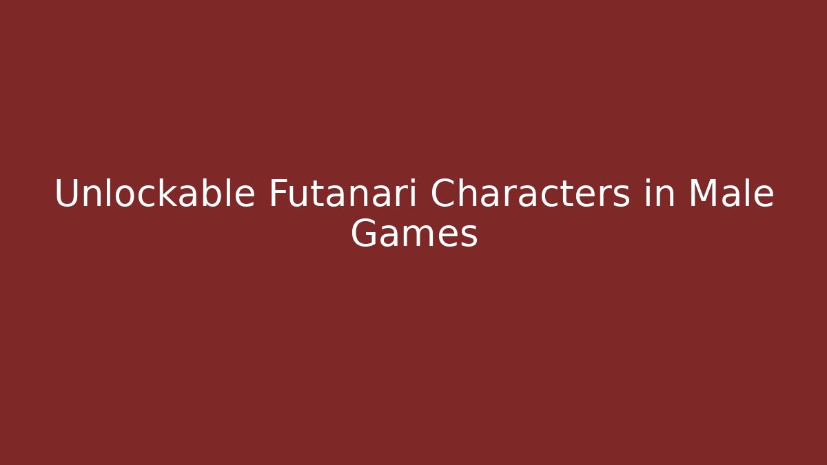 Unlockable Futanari Characters in Male Games