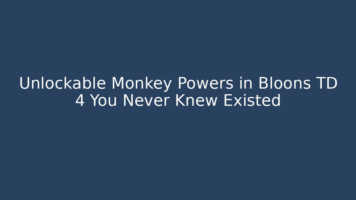 Unlockable Monkey Powers in Bloons TD 4 You Never Knew Existed