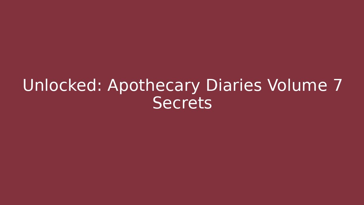 Unlocked: Apothecary Diaries Volume 7 Secrets