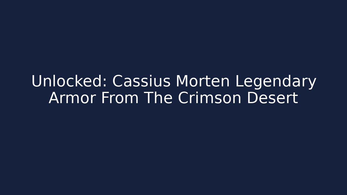 Unlocked: Cassius Morten Legendary Armor From The Crimson Desert