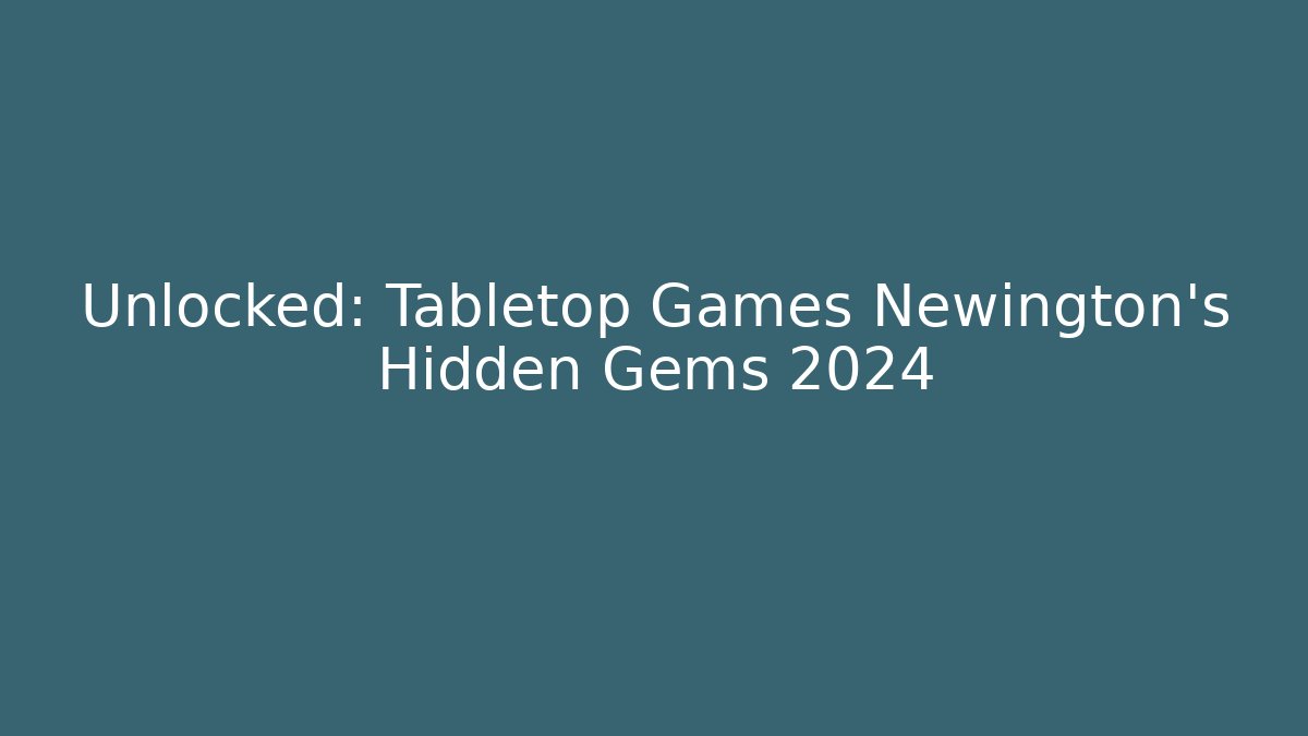 Unlocked: Tabletop Games Newington's Hidden Gems 2024