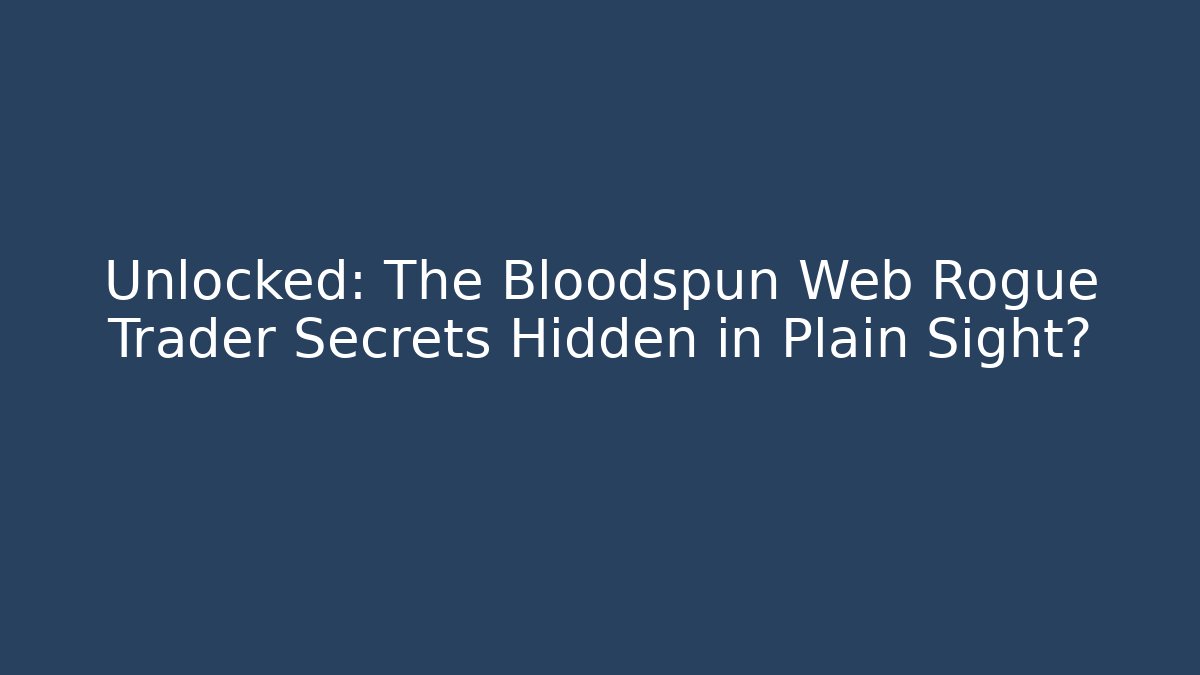 Unlocked: The Bloodspun Web Rogue Trader Secrets Hidden in Plain Sight?