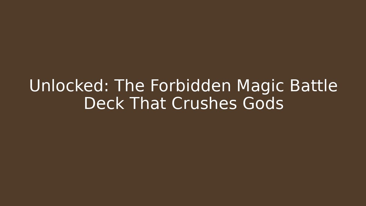 Unlocked: The Forbidden Magic Battle Deck That Crushes Gods