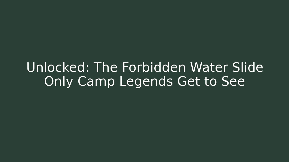 Unlocked: The Forbidden Water Slide Only Camp Legends Get to See
