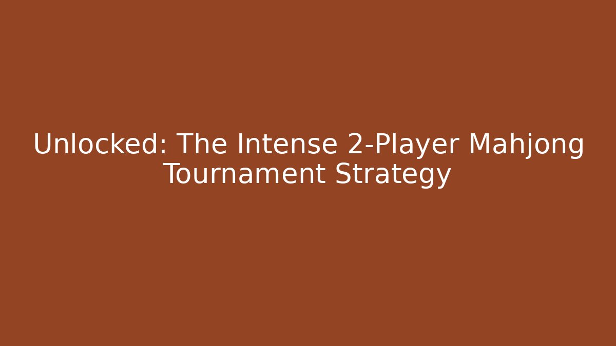 Unlocked: The Intense 2-Player Mahjong Tournament Strategy