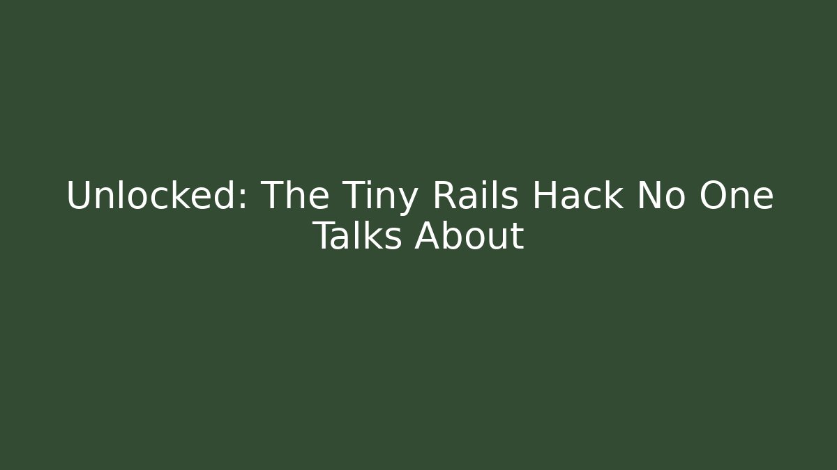 Unlocked: The Tiny Rails Hack No One Talks About