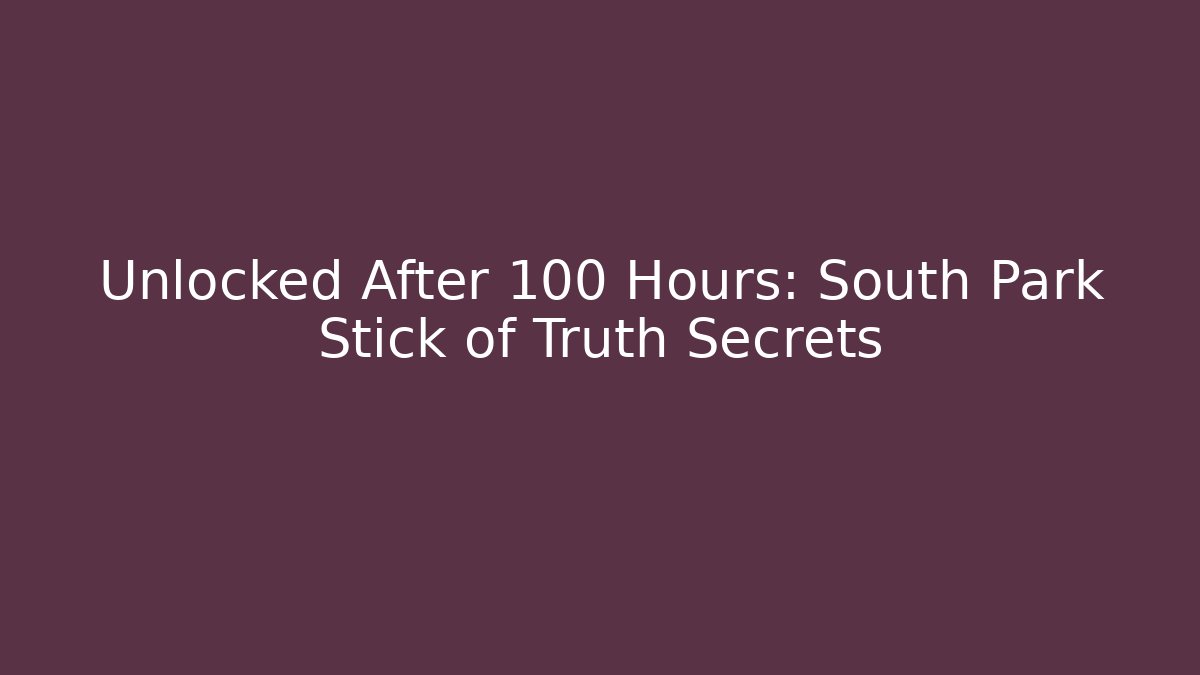 Unlocked After 100 Hours: South Park Stick of Truth Secrets