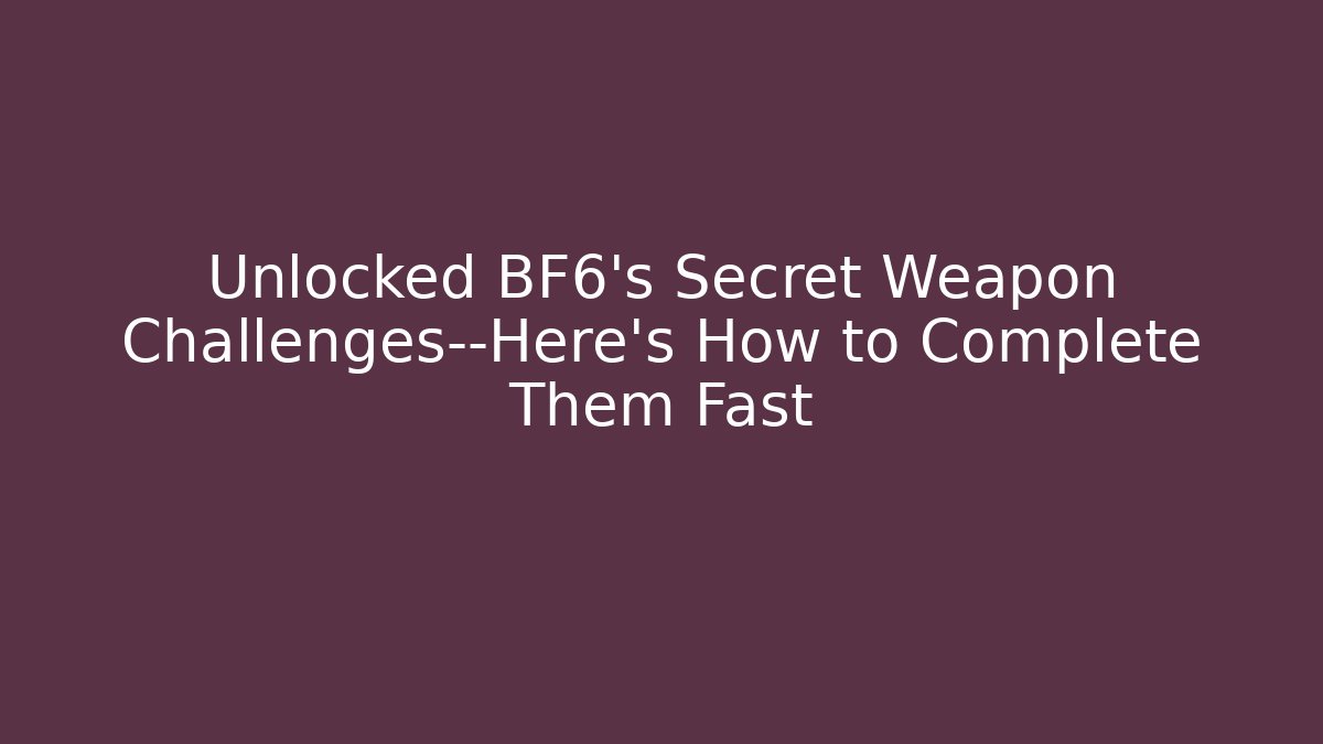 Unlocked BF6’s Secret Weapon Challenges—Here’s How to Complete Them Fast - Create More Assets