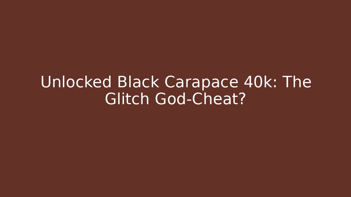 Unlocked Black Carapace 40k: The Glitch God-Cheat?