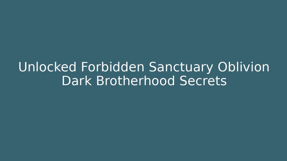 Unlocked Forbidden Sanctuary Oblivion Dark Brotherhood Secrets