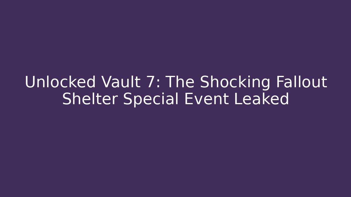 Unlocked Vault 7: The Shocking Fallout Shelter Special Event Leaked