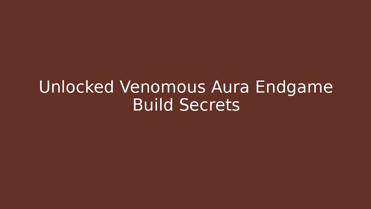 Unlocked Venomous Aura Endgame Build Secrets