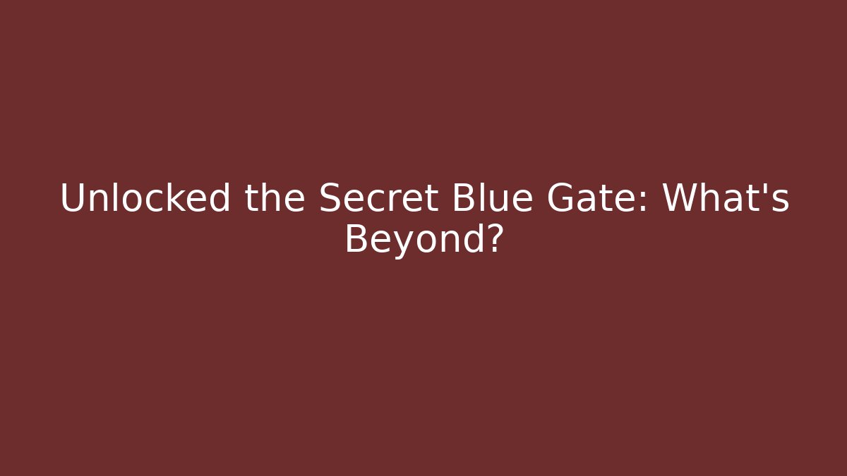Unlocked the Secret Blue Gate: What's Beyond?