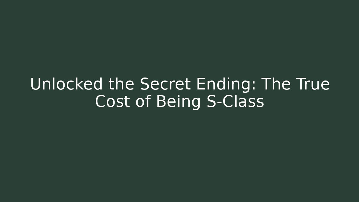 Unlocked the Secret Ending: The True Cost of Being S-Class