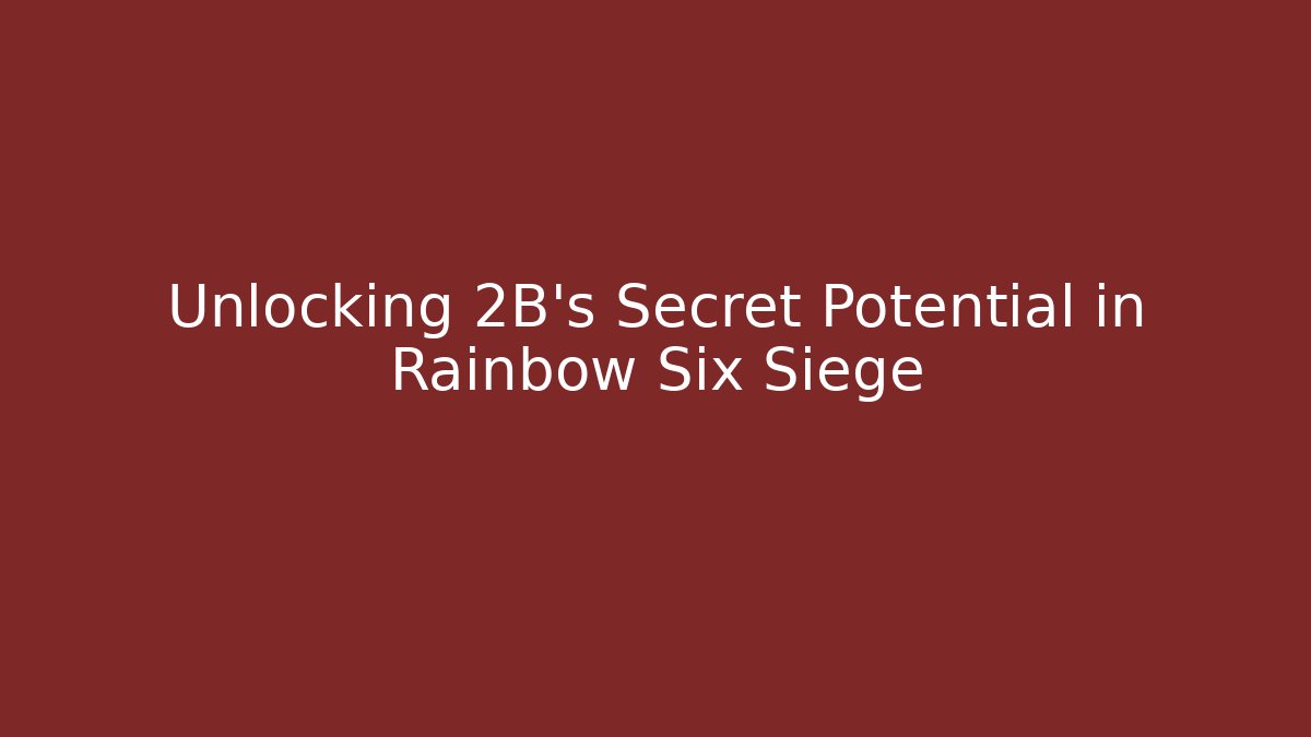 Unlocking 2B’s Secret Potential in Rainbow Six Siege