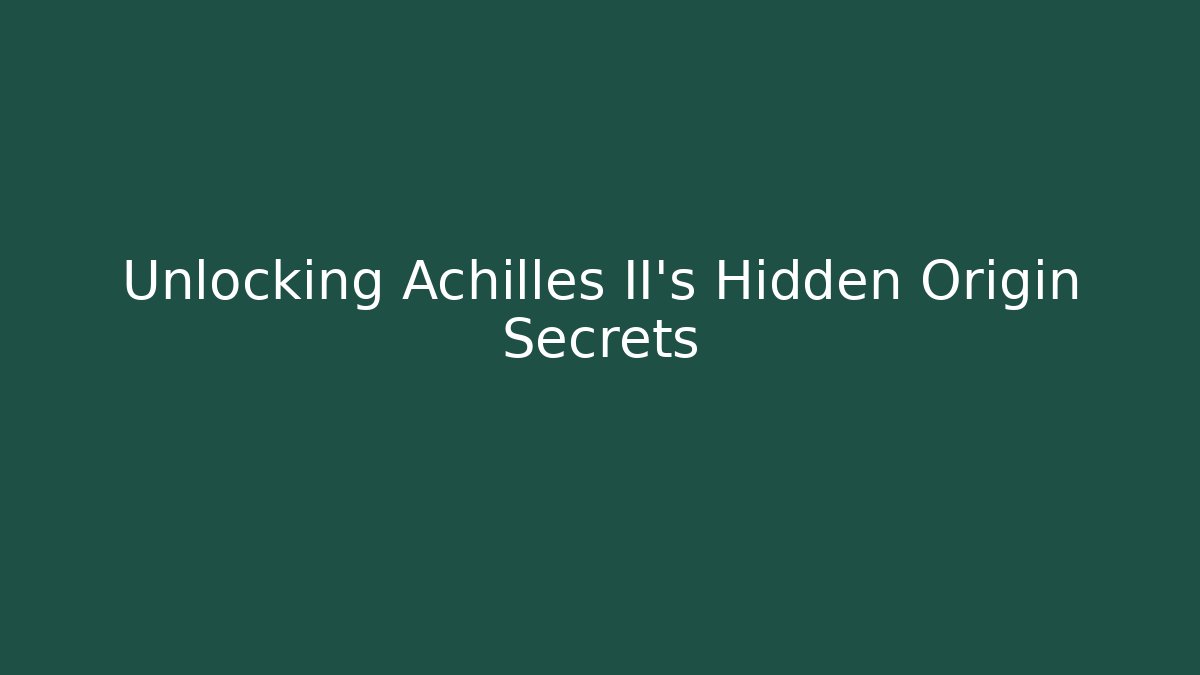 Unlocking Achilles II's Hidden Origin Secrets