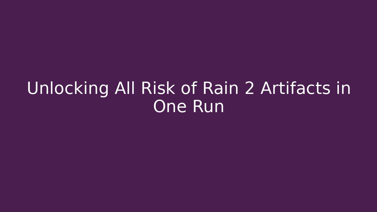 Unlocking All Risk of Rain 2 Artifacts in One Run