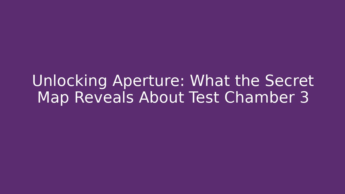 Unlocking Aperture: What the Secret Map Reveals About Test Chamber 3