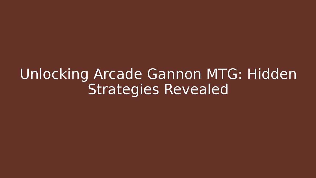 Unlocking Arcade Gannon MTG: Hidden Strategies Revealed - Create More Assets