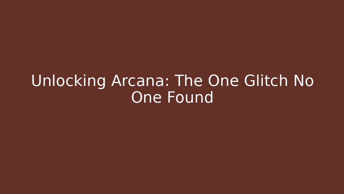 Unlocking Arcana: The One Glitch No One Found - Create More Assets