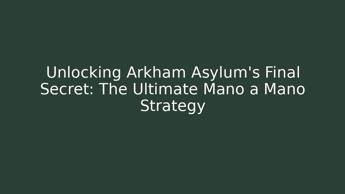 Unlocking Arkham Asylum's Final Secret: The Ultimate Mano a Mano Strategy