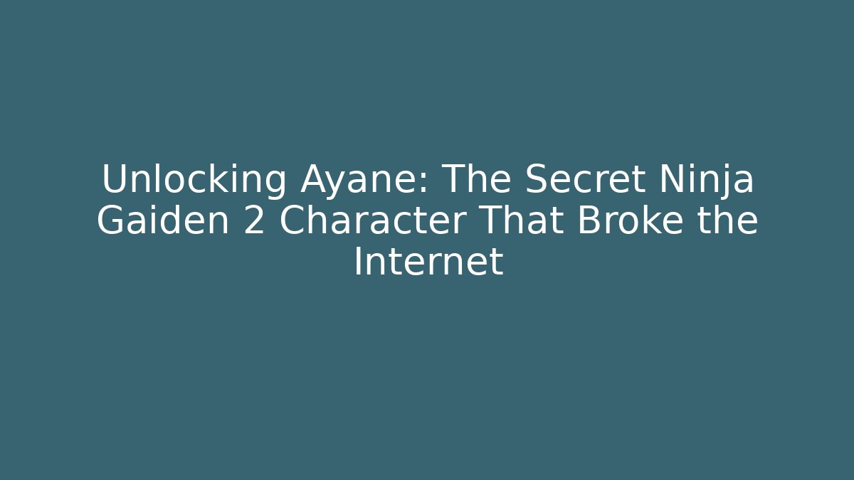Unlocking Ayane: The Secret Ninja Gaiden 2 Character That Broke the Internet