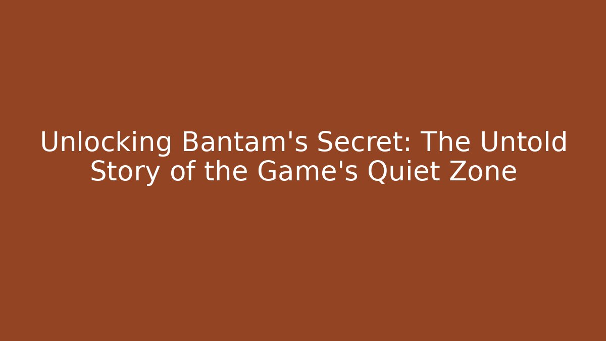 Unlocking Bantam's Secret: The Untold Story of the Game's Quiet Zone