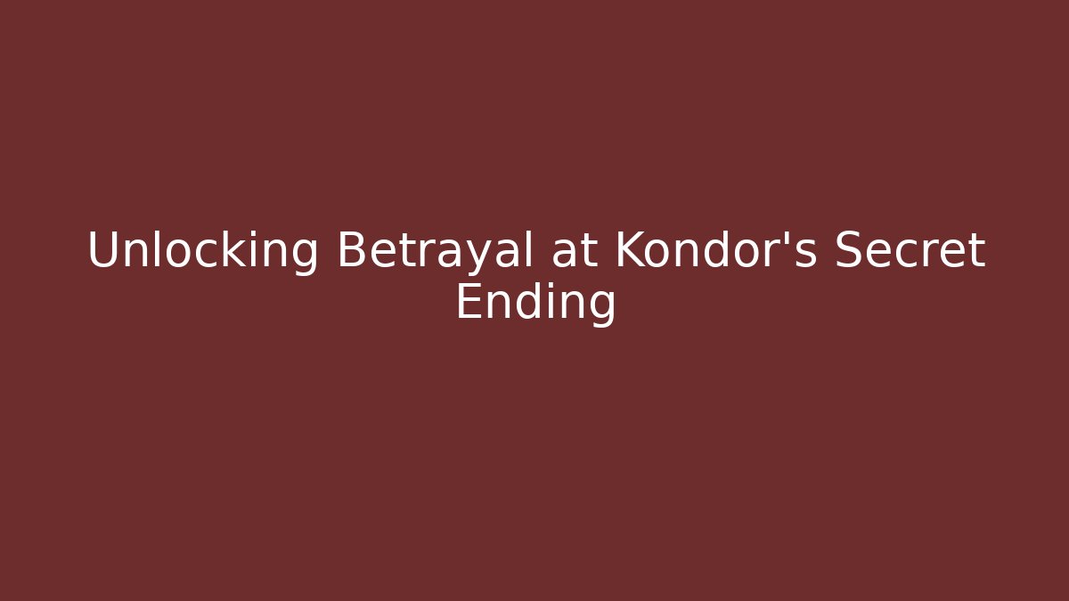 Unlocking Betrayal at Kondor's Secret Ending