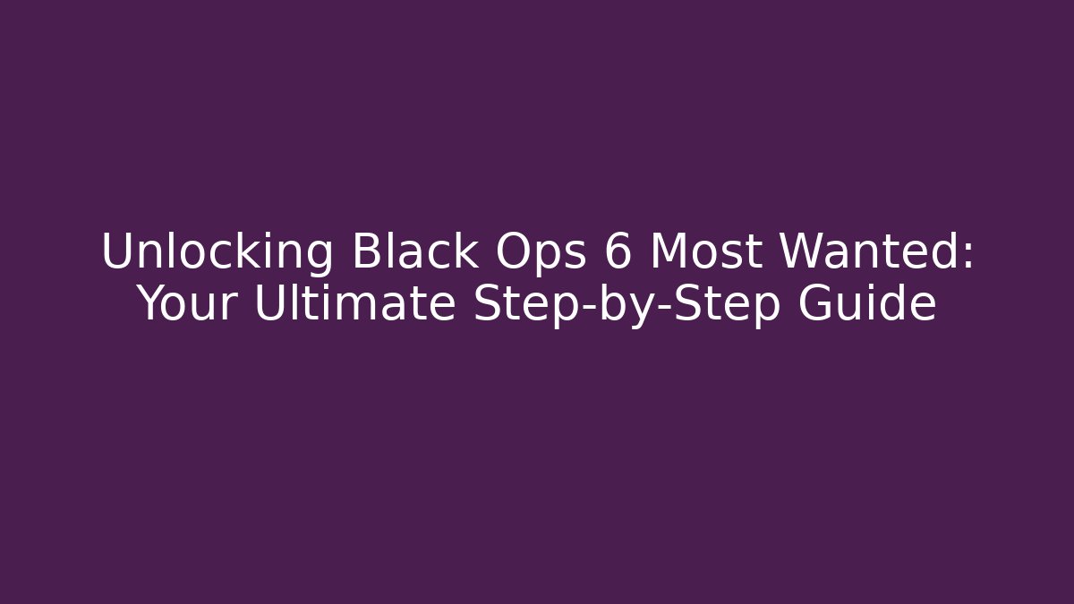 Unlocking Black Ops 6 Most Wanted: Your Ultimate Step-by-Step Guide - Create More Assets