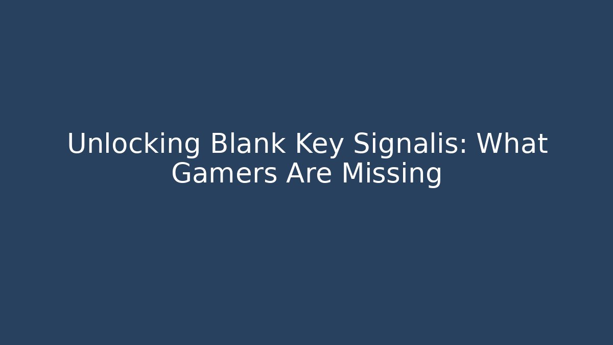 Unlocking Blank Key Signalis: What Gamers Are Missing