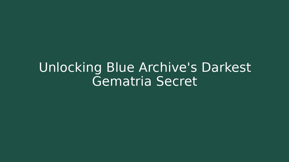 Unlocking Blue Archive's Darkest Gematria Secret