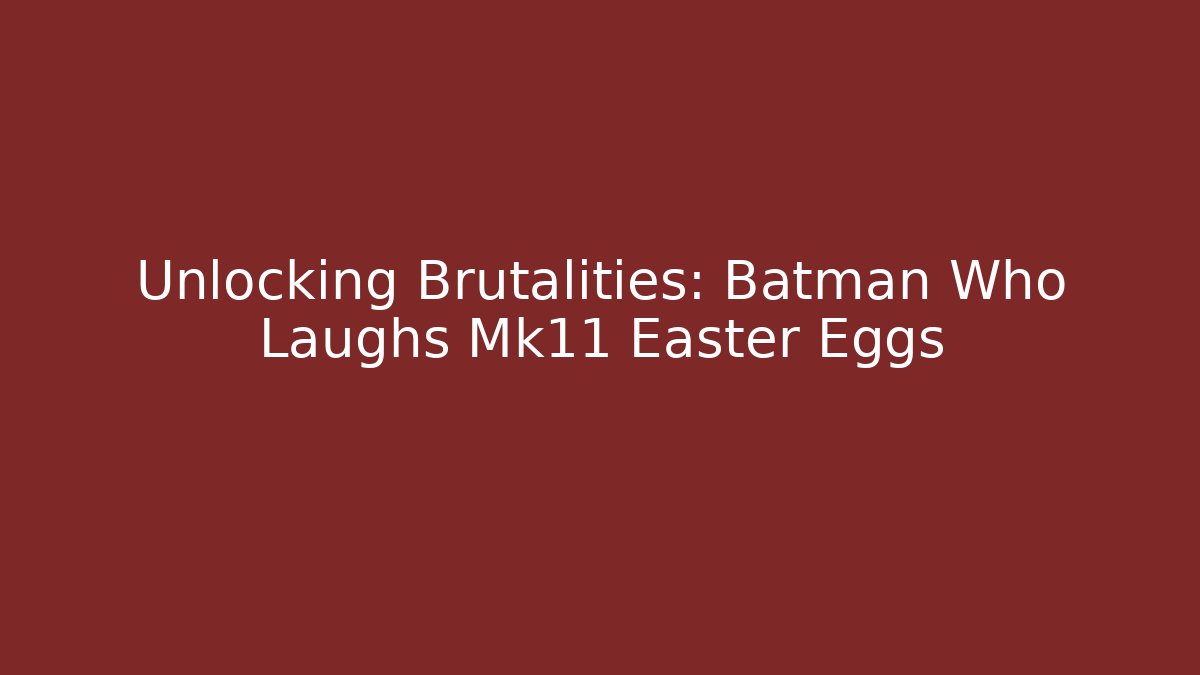 Unlocking Brutalities: Batman Who Laughs Mk11 Easter Eggs