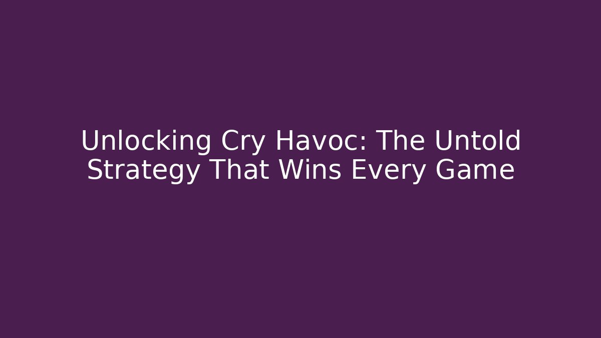 Unlocking Cry Havoc: The Untold Strategy That Wins Every Game