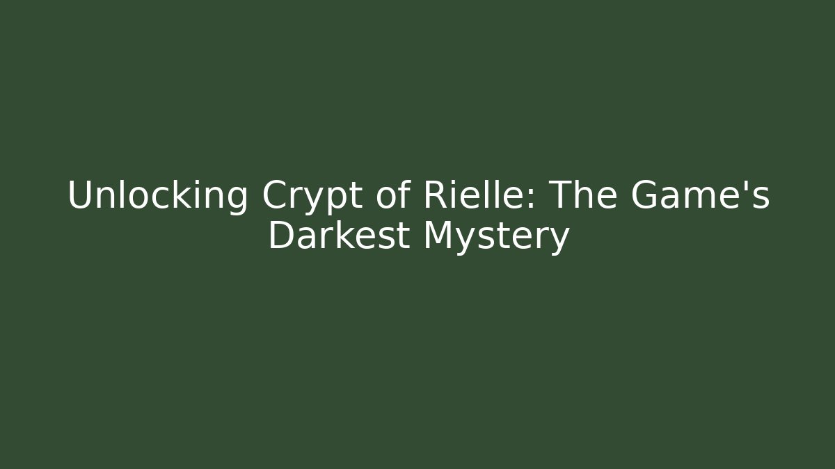 Unlocking Crypt of Rielle: The Game's Darkest Mystery
