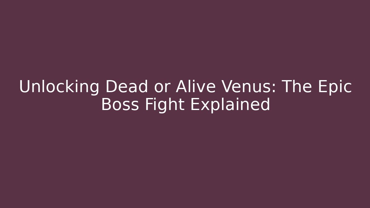Unlocking Dead or Alive Venus: The Epic Boss Fight Explained