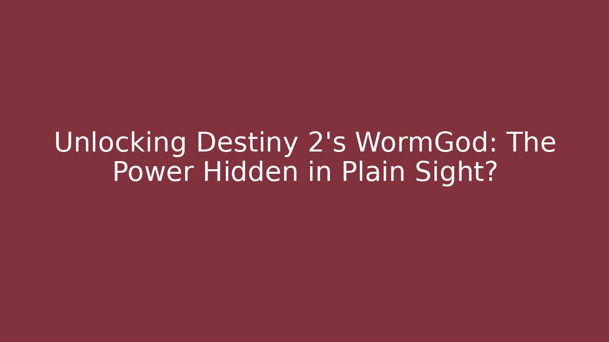 Unlocking Destiny 2's WormGod: The Power Hidden in Plain Sight?