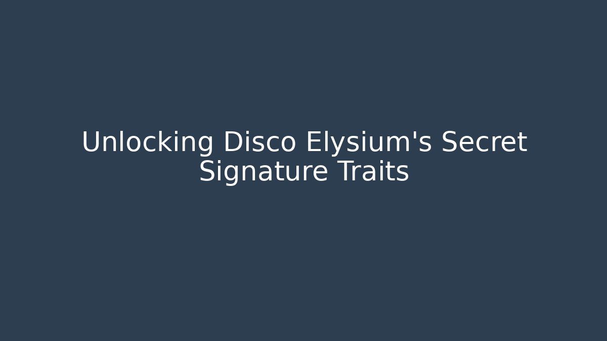 Unlocking Disco Elysium's Secret Signature Traits