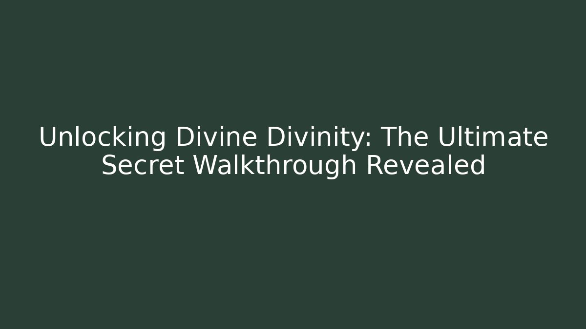 Unlocking Divine Divinity: The Ultimate Secret Walkthrough Revealed