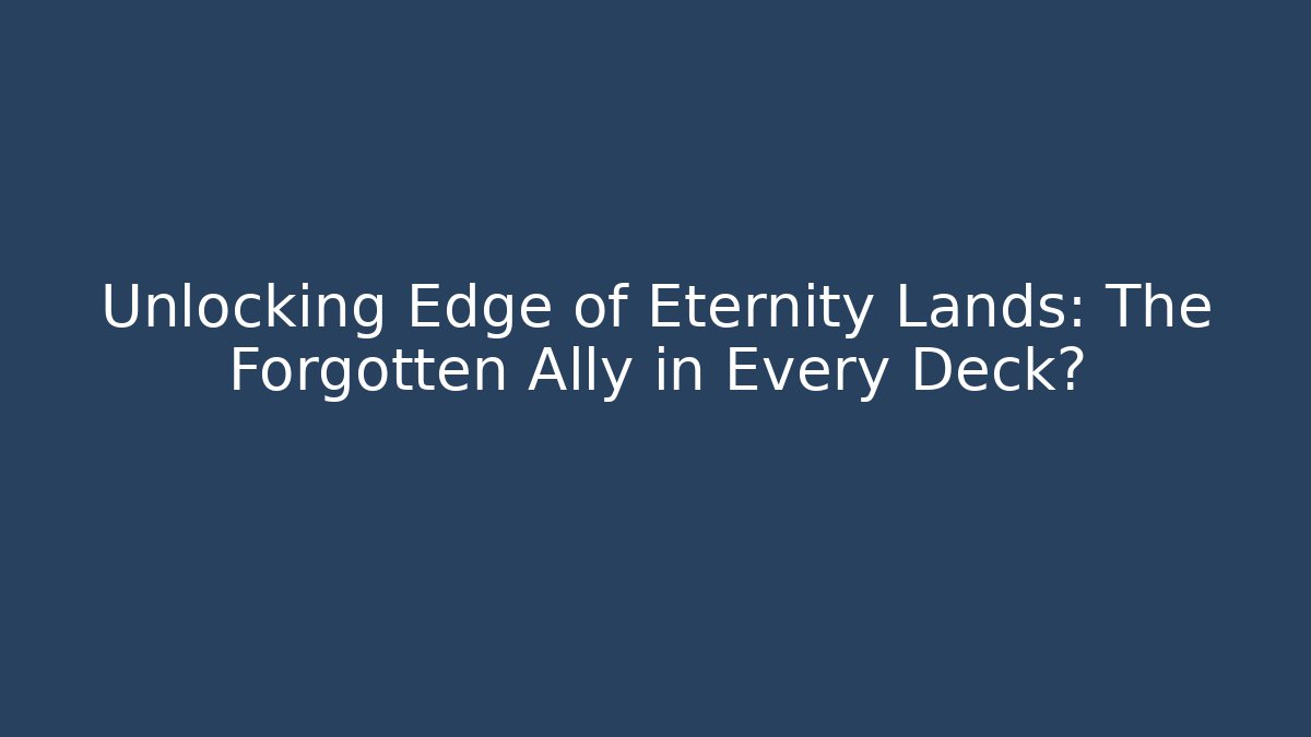 Unlocking Edge of Eternity Lands: The Forgotten Ally in Every Deck?