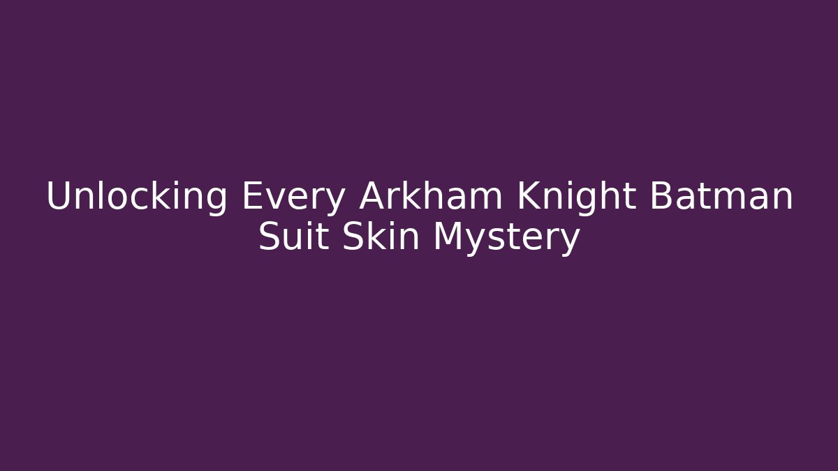 Unlocking Every Arkham Knight Batman Suit Skin Mystery