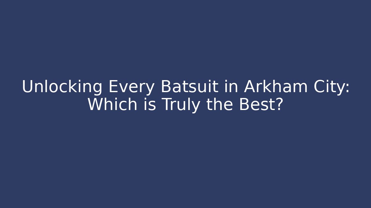Unlocking Every Batsuit in Arkham City: Which is Truly the Best?