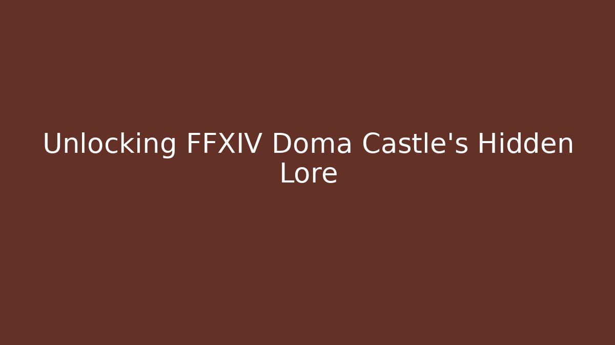 Unlocking FFXIV Doma Castle's Hidden Lore - Create More Assets