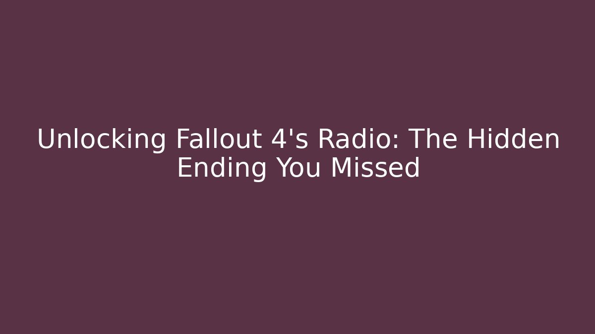 Unlocking Fallout 4's Radio: The Hidden Ending You Missed