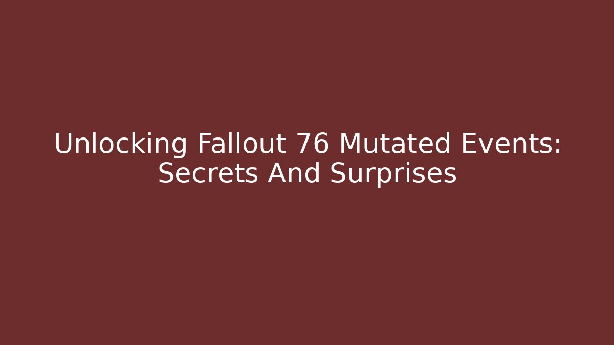 Unlocking Fallout 76 Mutated Events: Secrets And Surprises - Create More Assets